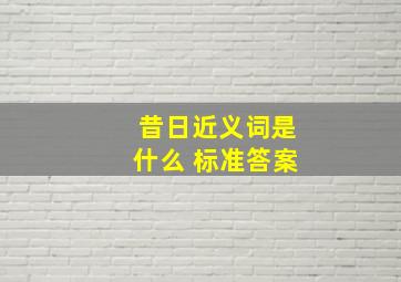 昔日近义词是什么 标准答案